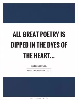 All great poetry is dipped in the dyes of the heart Picture Quote #1