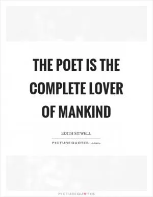 The poet is the complete lover of mankind Picture Quote #1