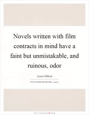 Novels written with film contracts in mind have a faint but unmistakable, and ruinous, odor Picture Quote #1