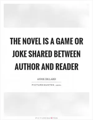 The novel is a game or joke shared between author and reader Picture Quote #1