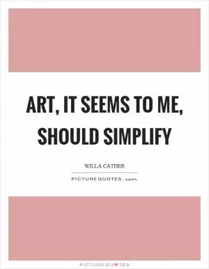 Art, it seems to me, should simplify Picture Quote #1