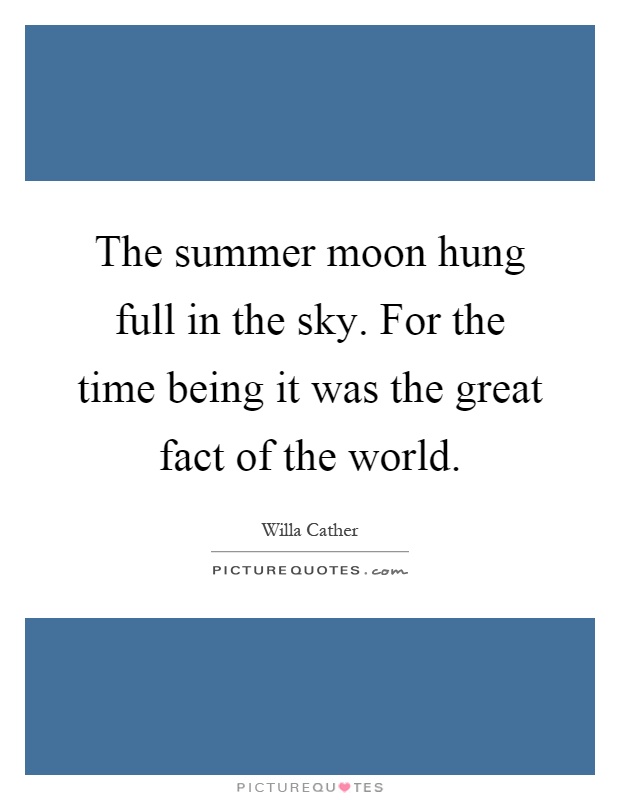 The summer moon hung full in the sky. For the time being it was the great fact of the world Picture Quote #1
