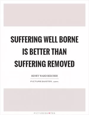 Suffering well borne is better than suffering removed Picture Quote #1