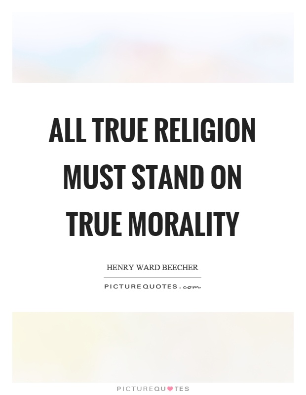 All true religion must stand on true morality Picture Quote #1