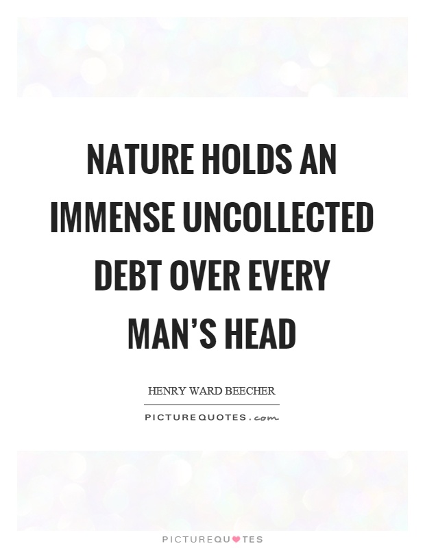 Nature holds an immense uncollected debt over every man's head Picture Quote #1