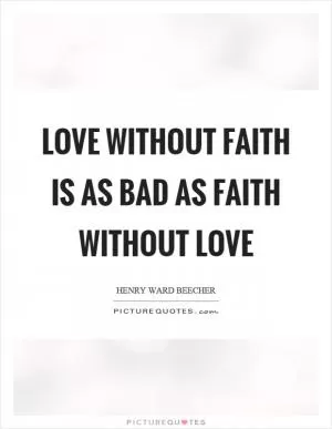 Love without faith is as bad as faith without love Picture Quote #1