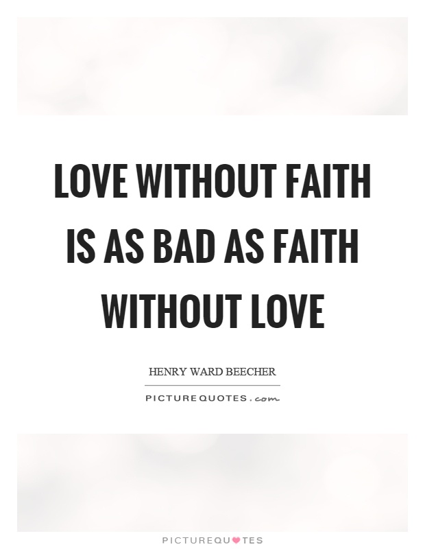 Love without faith is as bad as faith without love Picture Quote #1