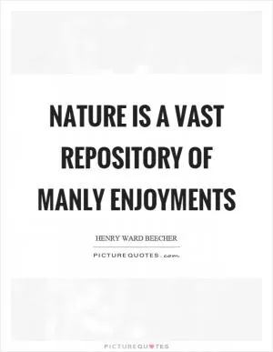 Nature is a vast repository of manly enjoyments Picture Quote #1