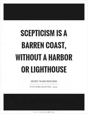 Scepticism is a barren coast, without a harbor or lighthouse Picture Quote #1