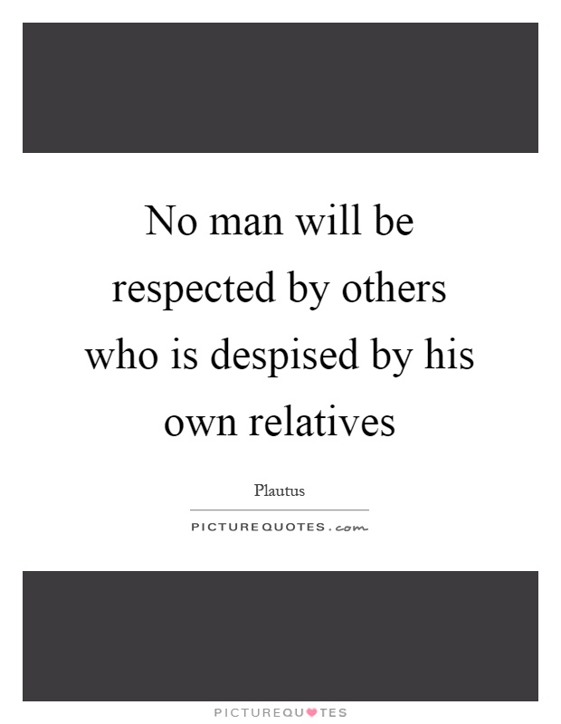 No man will be respected by others who is despised by his own relatives Picture Quote #1