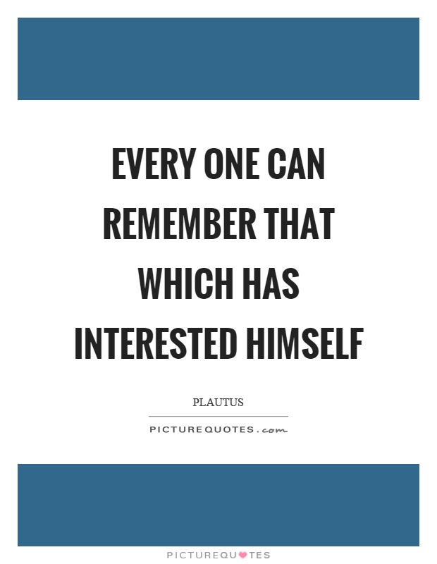 Every one can remember that which has interested himself Picture Quote #1