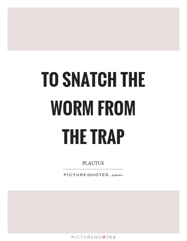 To snatch the worm from the trap Picture Quote #1