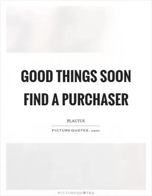 Good things soon find a purchaser Picture Quote #1