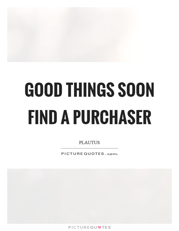 Good things soon find a purchaser Picture Quote #1