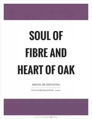 Soul of fibre and heart of oak Picture Quote #1