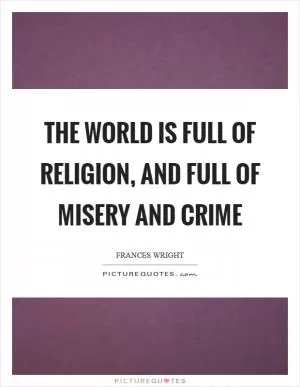 The world is full of religion, and full of misery and crime Picture Quote #1