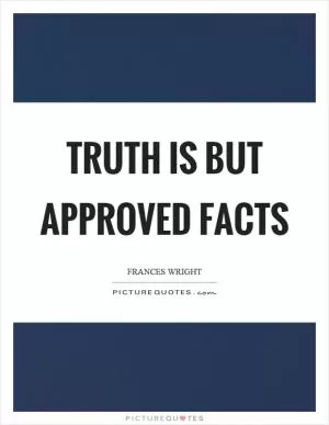 Truth is but approved facts Picture Quote #1