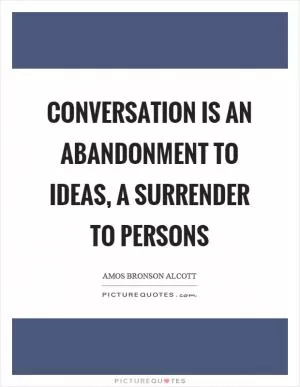 Conversation is an abandonment to ideas, a surrender to persons Picture Quote #1