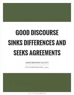 Good discourse sinks differences and seeks agreements Picture Quote #1