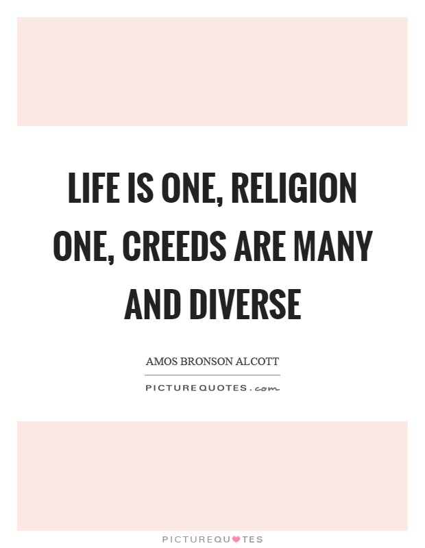 Life is one, religion one, creeds are many and diverse Picture Quote #1