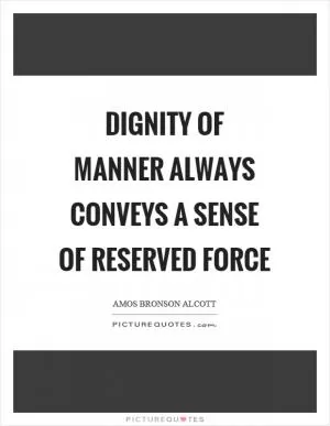 Dignity of manner always conveys a sense of reserved force Picture Quote #1