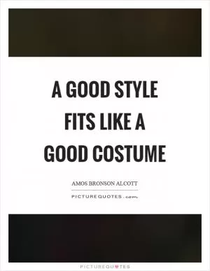 A good style fits like a good costume Picture Quote #1