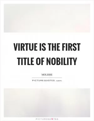Virtue is the first title of nobility Picture Quote #1
