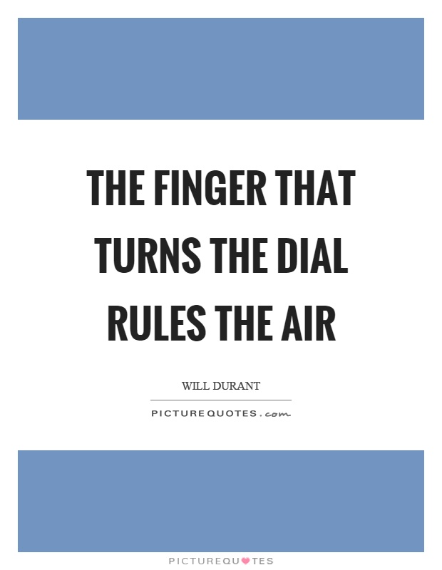 The finger that turns the dial rules the air Picture Quote #1