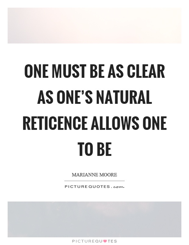 One must be as clear as one's natural reticence allows one to be Picture Quote #1