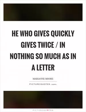 He who gives quickly gives twice / in nothing so much as in a letter Picture Quote #1