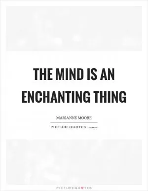 The mind is an enchanting thing Picture Quote #1