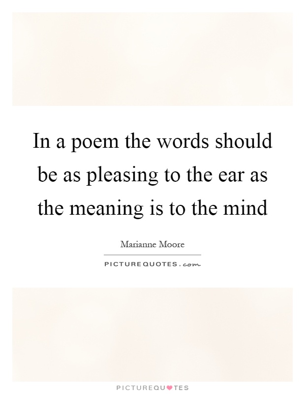In a poem the words should be as pleasing to the ear as the meaning is to the mind Picture Quote #1