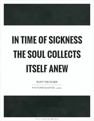 In time of sickness the soul collects itself anew Picture Quote #1