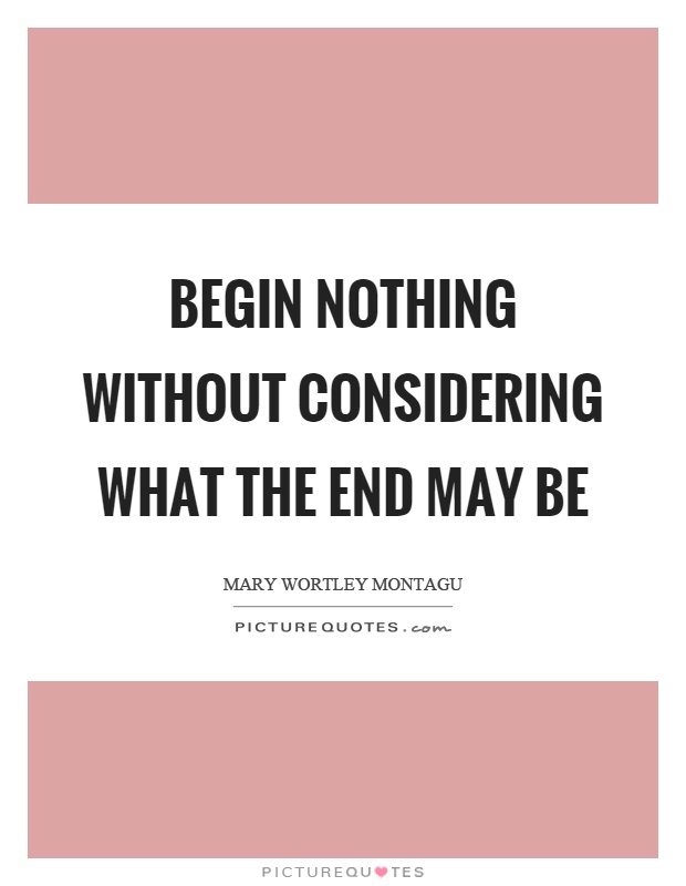 Begin nothing without considering what the end may be Picture Quote #1