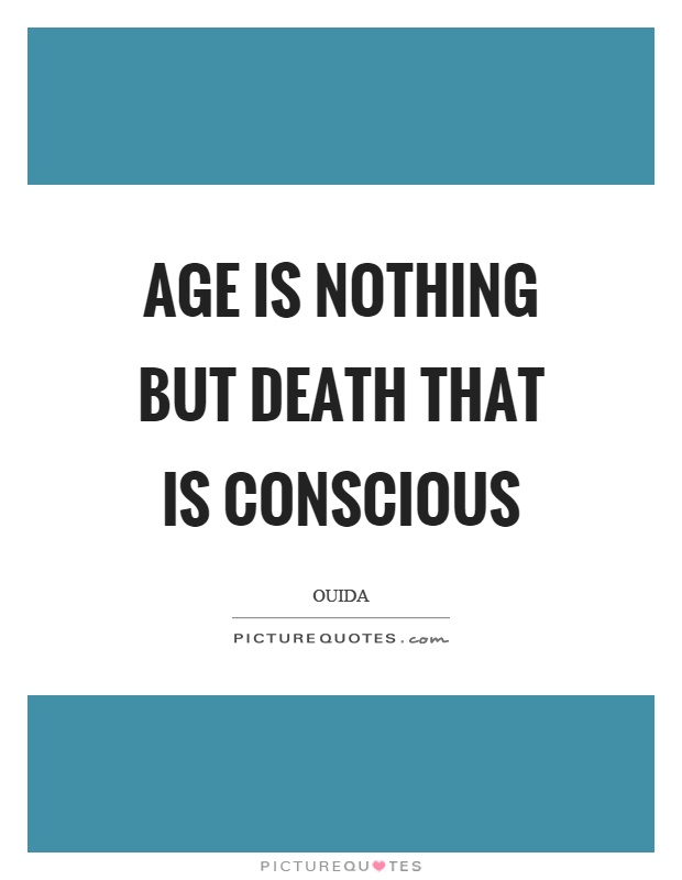 Age is nothing but death that is conscious Picture Quote #1