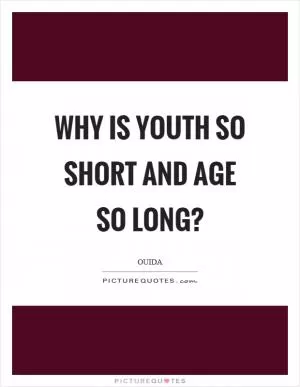 Why is youth so short and age so long? Picture Quote #1