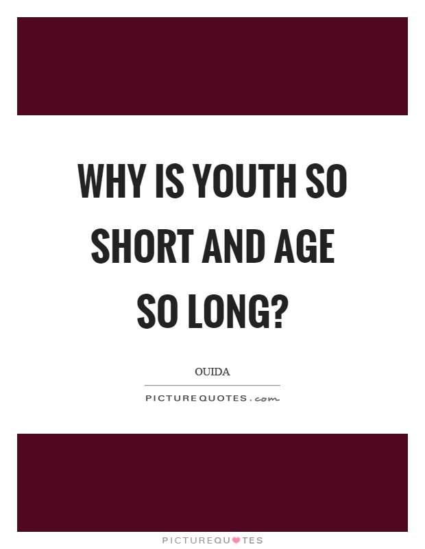 Why is youth so short and age so long? Picture Quote #1