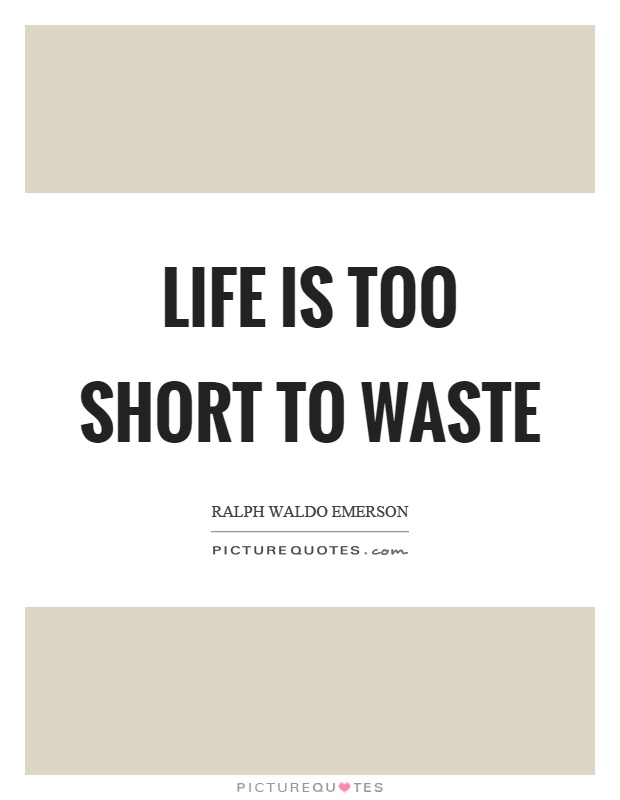 Life is too short to waste Picture Quote #1