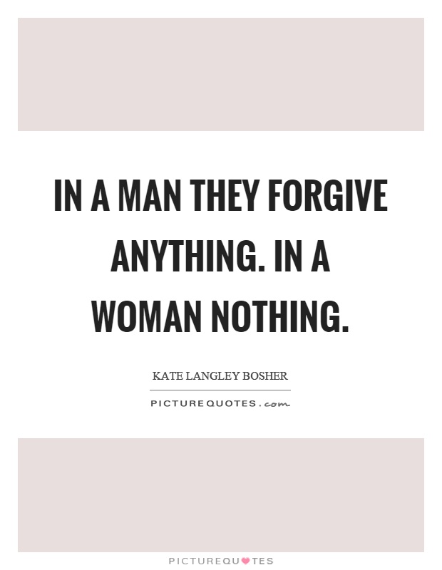 In a man they forgive anything. In a woman nothing Picture Quote #1