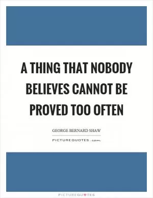 A thing that nobody believes cannot be proved too often Picture Quote #1