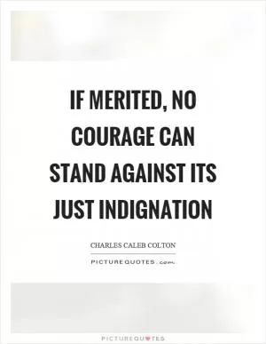 If merited, no courage can stand against its just indignation Picture Quote #1