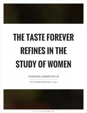 The taste forever refines in the study of women Picture Quote #1
