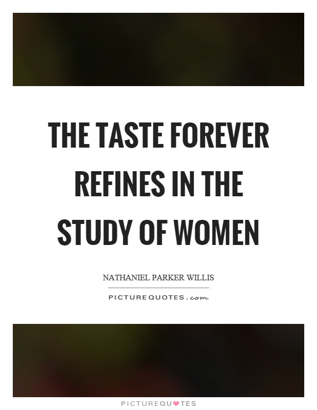 The taste forever refines in the study of women Picture Quote #1