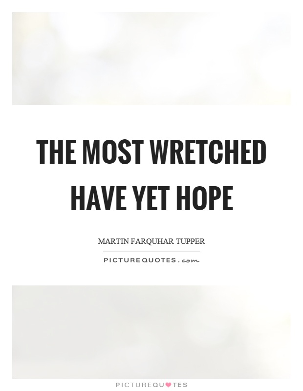 The most wretched have yet hope Picture Quote #1