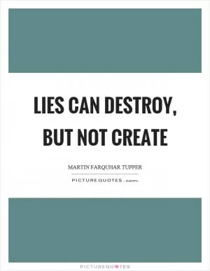 Lies can destroy, but not create Picture Quote #1