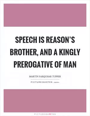 Speech is reason’s brother, and a kingly prerogative of man Picture Quote #1