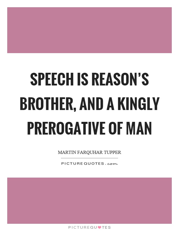 Speech is reason's brother, and a kingly prerogative of man Picture Quote #1