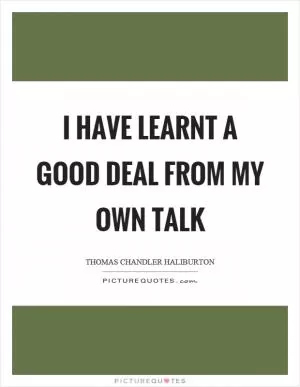 I have learnt a good deal from my own talk Picture Quote #1