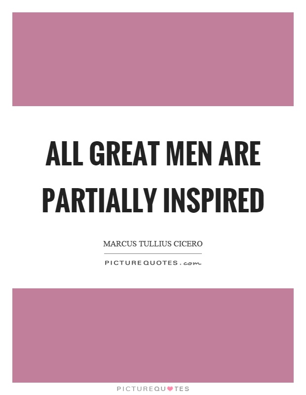 All great men are partially inspired Picture Quote #1