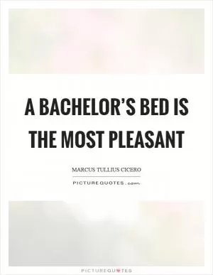 A bachelor’s bed is the most pleasant Picture Quote #1